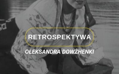 13 RETROSPEKTYWA Ołeksandra Dowżenki – ojca ukraińskiego kina
